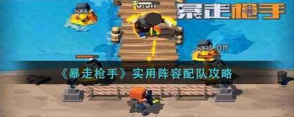 暴走枪手实用阵容配队攻略