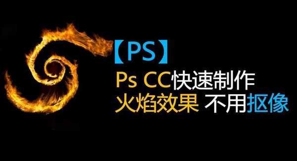 ps怎么做出火焰效果?PS CC不用抠像快速制作火焰效果教程